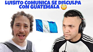Luisito Comunica Se Disculpa Con Guatemala TIENE QUE VOLVER?