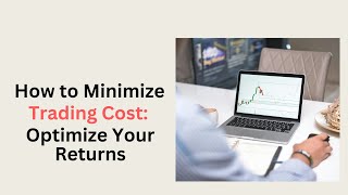 How to Minimize Trading Cost (Optimize Your Returns)