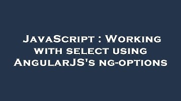 JavaScript : Working with select using AngularJS