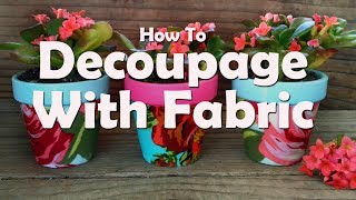How To Decoupage Terra Cotta Pots With Fabric  And Mod Podge