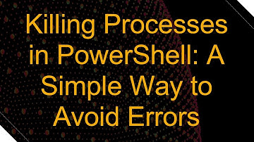 Killing Processes in PowerShell: A Simple Way to Avoid Errors