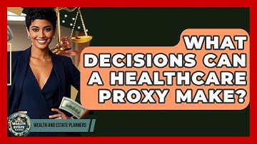 What Decisions Can A Healthcare Proxy Make? - Wealth and Estate Planners