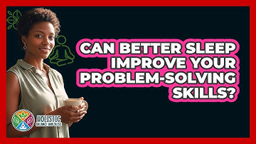 Can Better Sleep Improve Your Problem-Solving Skills?