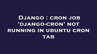 Django : cron job 'django-cron' not running in ubuntu cron tab
