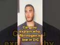 “Why is fibrinogen low in DIC?”