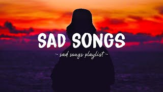 Sad Songs ♫ Sad songs playlist for broken hearts ~ Depressing Songs 2023 That Will Make You Cry