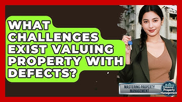 What Challenges Exist Valuing Property With Defects? - Mastering Property Management