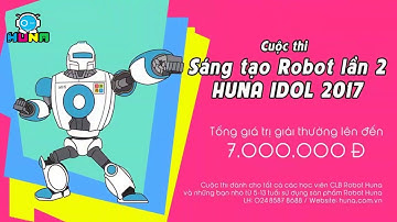 Cuộc thi Tìm kiếm tài năng thiết kế robot lần 2 - HUNA IDOL 2017 - Huna Việt Nam
