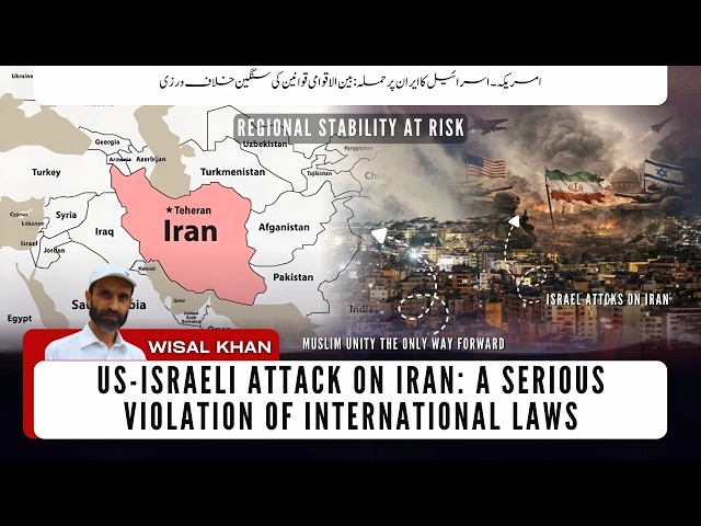US-Israeli Attack on Iran: A Serious Violation of International Laws | Wisal Khan