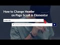 How to Change Header on Page Scroll in Elementor
