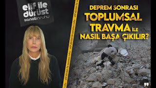 DEPREM SONRASI TOPLUMSAL TRAVMA İLE NASIL BAŞA ÇIKILIR?