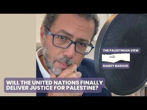 âThe Palestinian Viewâ - with Ramzy Baroud: Will the UN Deliver Justice for Palestine?