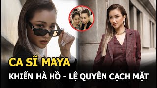 Ca sĩ Maya: Nhân vật khiến Hà Hồ – Lệ Quyên cạch mặt và cuộc sống sau ánh hào quang?