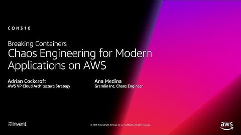 AWS re:Invent 2018: Breaking Containers: Chaos Engineering for Modern Applications on AWS (CON310)