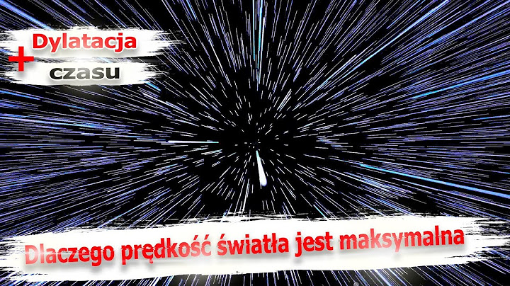 Dlaczego prędkość światła jest maksymalna? + Dylatacja czasu