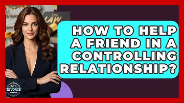 How To Help A Friend In A Controlling Relationship? - Get Divorce Answers