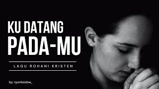 KU DATANG PADAMU | Lagu Rohani Kristen
