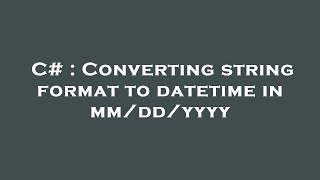 C# : Converting string format to datetime in mm/dd/yyyy