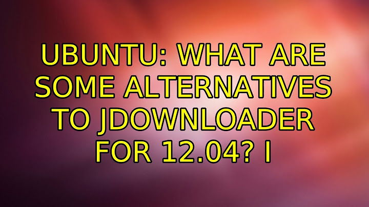 Ubuntu: What are some alternatives to jDownloader for 12.04? (3 Solutions!!)