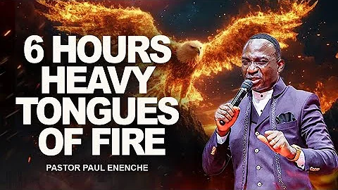 6 HOURS HEAVY TONGUES OF FIRE || PASTOR PAUL ENENCHE 