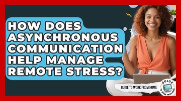 How Does Asynchronous Communication Help Manage Remote Stress? - Guide To Work From Home