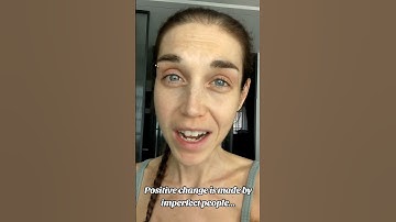 Positive Change Happens Through The Actions Of Imperfect People...