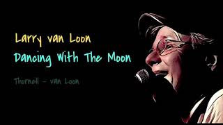 ‘Dancing With The Moon” - Larry van Loon