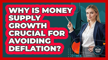 Why Is Money Supply Growth Crucial For Avoiding Deflation? - Inflation Insight Channel