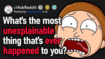 What Is The Most Unexplainable Thing That Ever Happened To You (r/AskReddit)