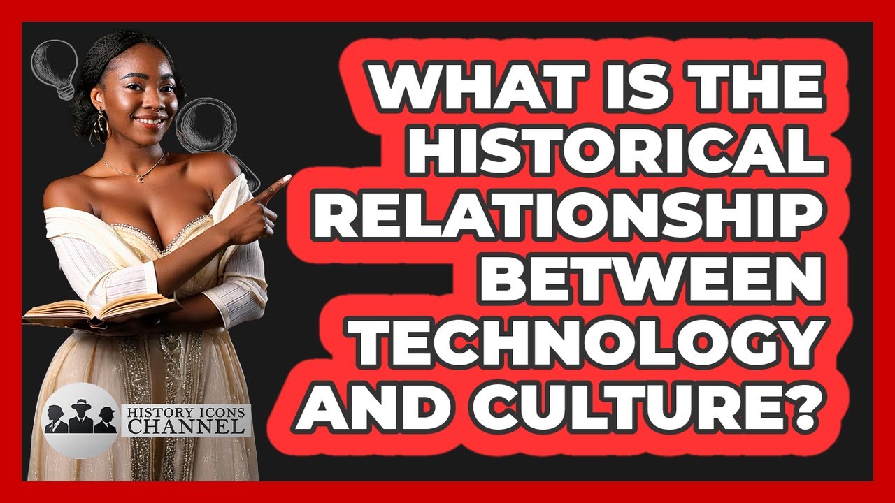 What Is The Historical Relationship Between Technology And Culture?