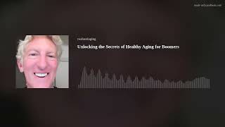 Unlocking the Secrets of Healthy Aging for Boomers