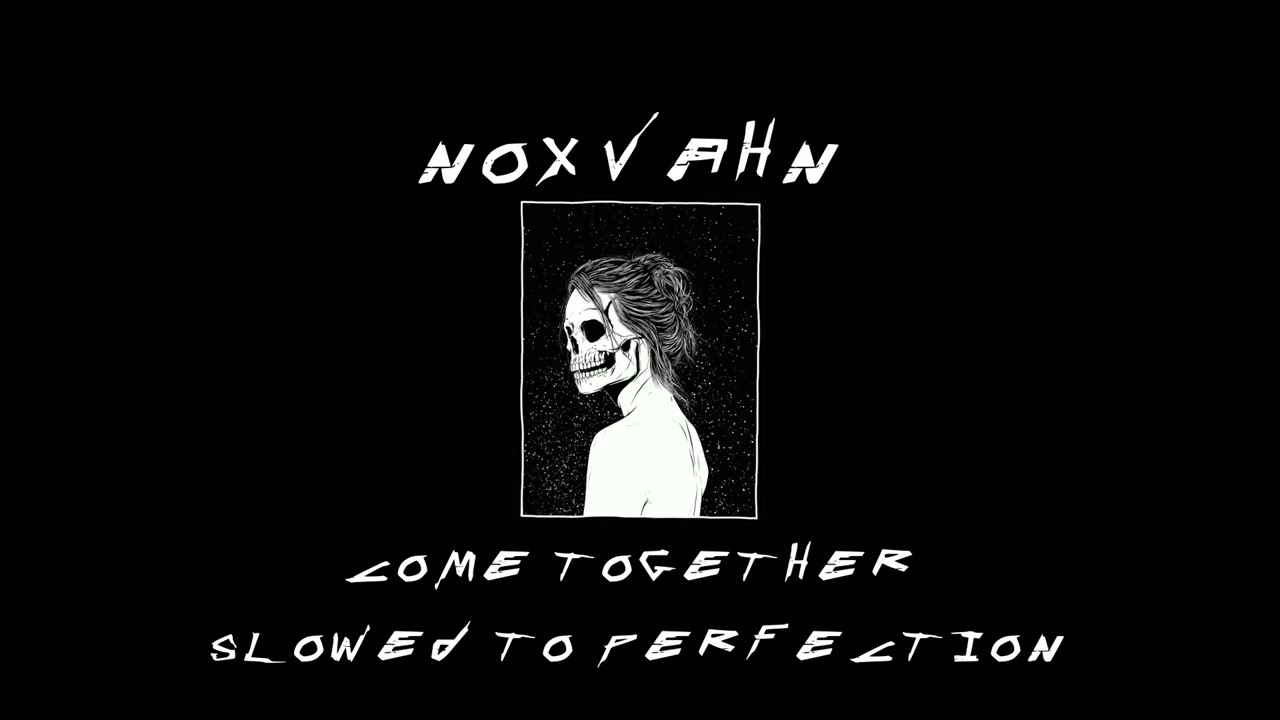 Nox Vahn - Come Together Slowed to Perfection