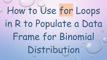 How to Use for Loops in R to Populate a Data Frame for Binomial Distribution