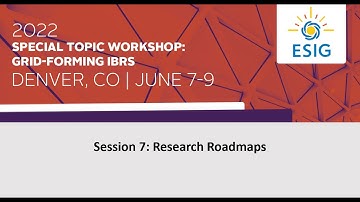 2022 Special Topic Workshop: Grid-Forming IBRs: Session 7: Research Roadmaps