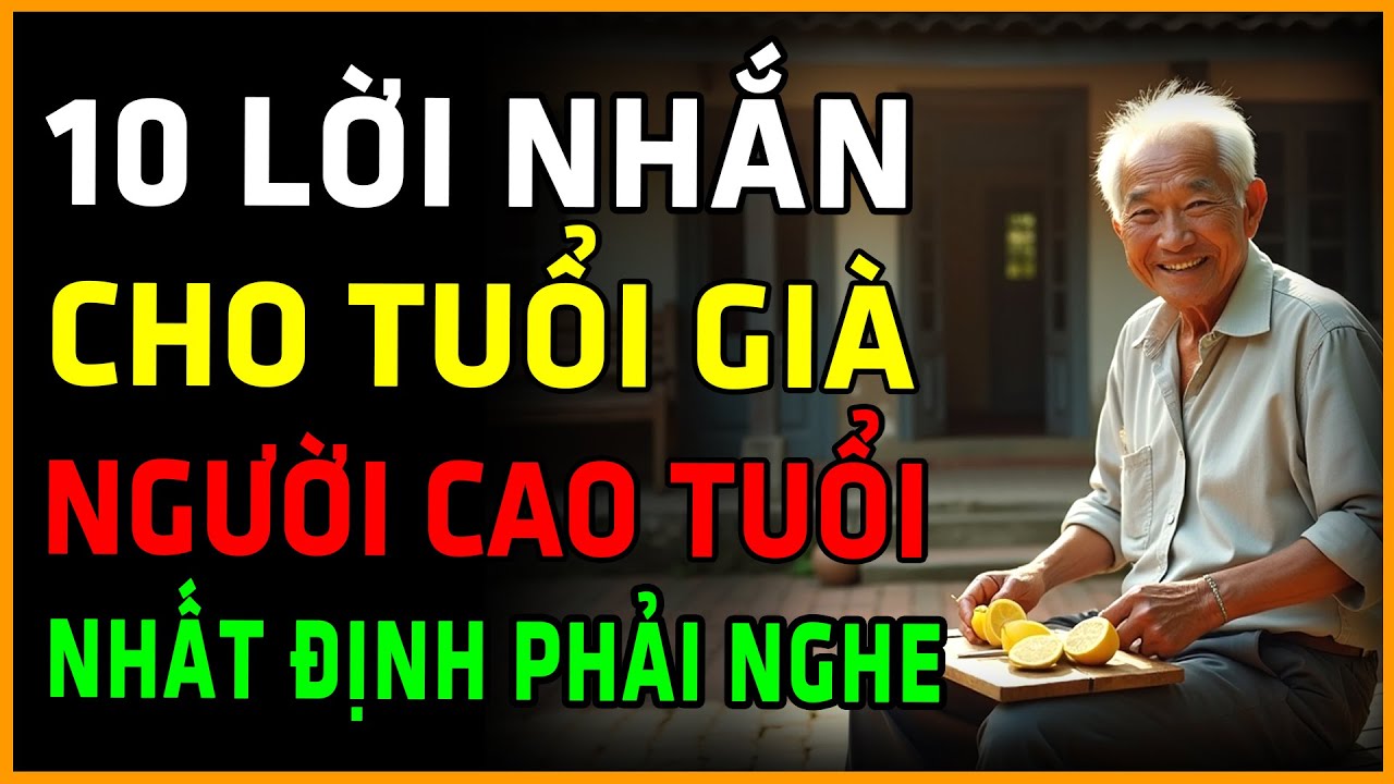10 Lời Nhắn Nhủ Sâu Sắc Cho Tuổi Già: Sống Khỏe, Sống An Nhiên, Sống Hạnh Phúc