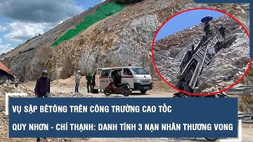 Vụ sập bêtông trên công trường cao tốc Quy Nhơn - Chí Thạnh: Danh tính 3 nạn nhân thương vong