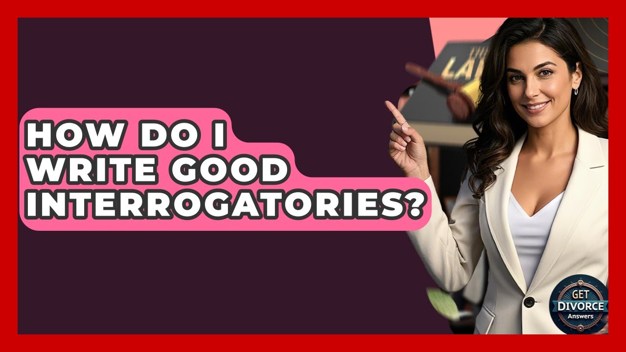 How Do I Write Good Interrogatories? - Get Divorce Answers