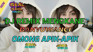 DJ remix mengkane  BANYUWANGI omong apik apik