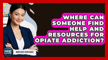 Where Can Someone Find Help And Resources For Opiate Addiction? - Mind Over Substance