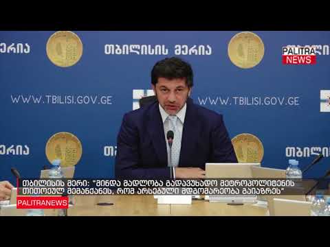 თბილისის მერი - მინდა მადლობა გადავუხადო მეტროპოლიტენის თითოეულ მემანქანეს