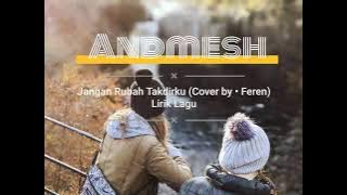 JANGAN RUBAH TAKDIRKU - ANDMESH (Cover by Feren) Lirik Lagu