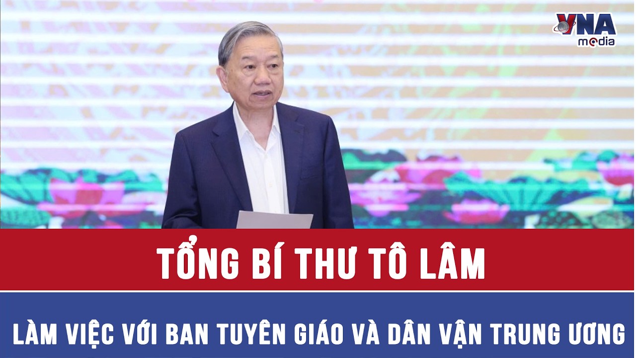 Tổng Bí thư Tô Lâm làm việc với Ban Tuyên giáo và Dân vận Trung ương - VNAMedia