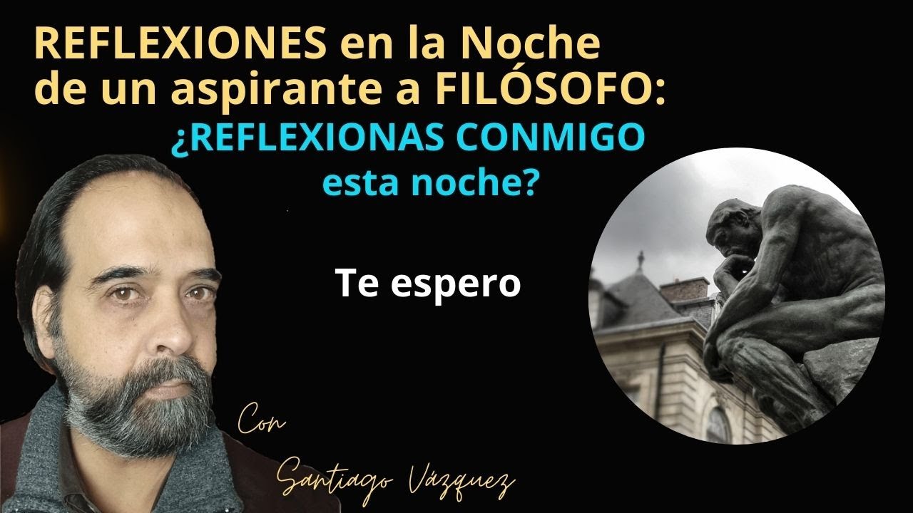 REFLEXIONES en la Noche de un aspirante a FILÓSOFO: ¿REFLEXIONAS CONMIGO esta noche? Te espero.