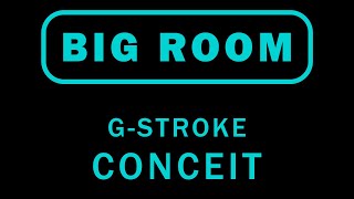 #BigRoom | G-Stroke - Conceit
