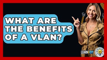 What Are The Benefits Of A VLAN? - LearnToDIY360.com