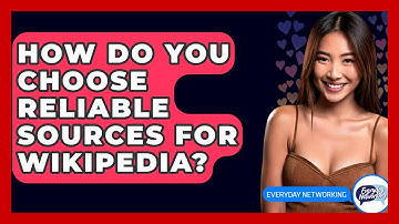How Do You Choose Reliable Sources For Wikipedia? - Everyday-Networking