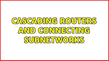 Cascading routers and connecting subnetworks