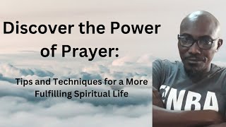 Discover the Power of Prayer: Tips and Techniques for a More Fulfilling Spiritual Life