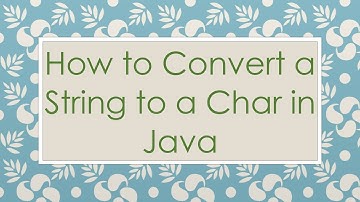 How to Convert a String to a Char in Java