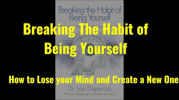 Breaking The Habit of Being Yourself [Full Book Summary ] - Dr. Joe Dispenza